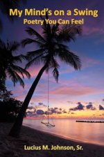 My Mind's On A Swing: Poetry You Can Feel