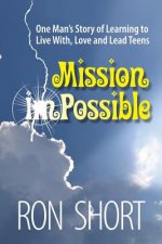 Mission Possible: One Man's Story of Learning to Live with, Love and Lead Teens