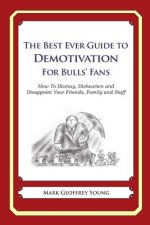 The Best Ever Guide to Demotivation for Bulls' Fans: How To Dismay, Dishearten and Disappoint Your Friends, Family and Staff