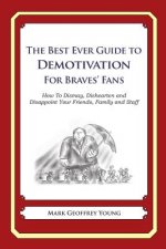 The Best Ever Guide to Demotivation for Braves' Fans: How To Dismay, Dishearten and Disappoint Your Friends, Family and Staff