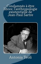 Condamnés ? ?tre libres: l'anthropologie existentielle de Jean-Paul Sartre