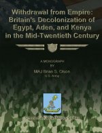 Withdrawal from Empire: Britain's Decolonization of Egypt, Aden, and Kenya in the Mid-Twentieth Century