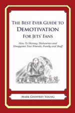 The Best Ever Guide to Demotivation for Jets' Fans: How To Dismay, Dishearten and Disappoint Your Friends, Family and Staff