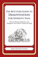 The Best Ever Guide to Demotivation for Patriots' Fans: How To Dismay, Dishearten and Disappoint Your Friends, Family and Staff