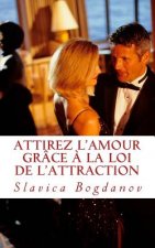 Attirez l'Amour grâce ? la Loi de l'Attraction: Rencontrez l'homme ou la femme de vos r?ves