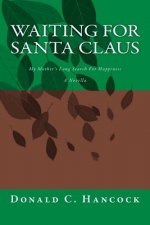 Waiting For Santa Claus: My Mother's Long Search For Happiness A Novella