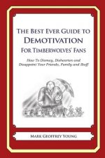 The Best Ever Guide to Demotivation for Timberwolves' Fans: How To Dismay, Dishearten and Disappoint Your Friends, Family and Staff