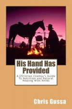 His Hand Has Provided: A Christian Cowboy's Guide to Nutrition and Natural Healing with Herbs