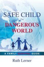 Safe Child Dangerous World: A Family Survival Guide