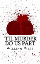 'Til Murder Do Us Part: 15 Couples Who Killed (Volume 3)