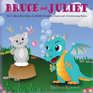 Bruce and Juliet: The Unlikely Friendship of a Bubble Breathing Dragon and a Daydreaming Kitten