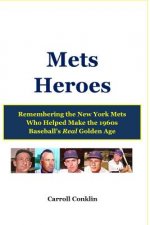 Mets Heroes: Remembering the New York Mets Who Helped Make the 1960s Baseball's Real Golden Age