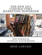 The New 2013 Contractor's Marketing Handbook: How to Build an Automatic Lead Generator