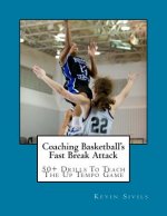 Coaching Basketball's Fast Break Attack: 50+ Drills to Teach the Up Tempo Game
