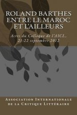Roland Barthes entre le Maroc et l'Ailleurs: Actes du Colloque, 21-22 septembre 2012