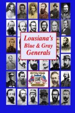 Louisiana's Blue & Gray Generals: Civil War Generals of the Bayou State: 150th Civil War Anniversary