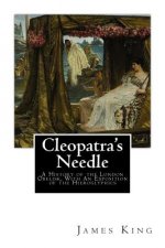 Cleopatra's Needle: A History of the London Obelisk, With An Exposition of the Hieroglyphics