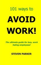 101 Ways To Avoid Work!