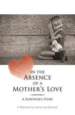 In the Absence of a Mother's Love: A Survivor's Story