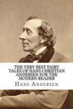 The Very Best Fairy Tales of Hans Christian Andersen for the Modern Reader