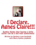 I Declare, Agnes Claire!!!: Sophia thinks that having a little sister can be a big pain sometimes, but in the midst of the pain and anger, the sis