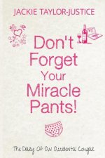 Don't Forget Your Miracle Pants!: The Diary of an Accidental Cougar