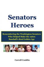 Senators Heroes: Remembering the Washington Senators Who Helped Make the 1960s Baseball's Real Golden Age