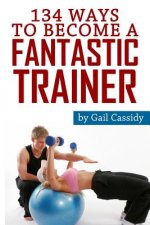 134 Ways to Become a Fantastic Trainer: Tips for understand clients' wants and needs