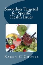 Smoothies Targeted for Specific Health Issues: 73 Superfood Smoothie Recipes for 14 Ailments: Alzheimer's, Arthritis, Cancer, Cholesterol, Diabetes, H