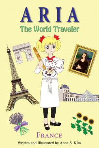 Aria The World Traveler: France: (fun and educational children's picture book for age 4-10 years old)