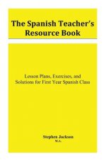 The Spanish Teacher's Resource Book: Lesson Plans, Exercises, and Solutions for First Year Spanish Class
