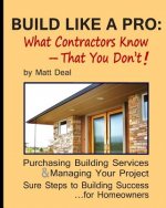 Build Like a Pro: What Your Contractor Knows -- and You Don't!