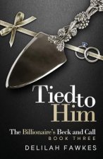Tied to Him: The Billionaire's Beck and Call, Book Three: A Dominant/Submissive Romance