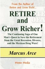 Retire and Grow Richer!: The Continuing Saga of One Man's Quest to Save his Retirement from the Great Recession, Divorce, and the Mexican Drug