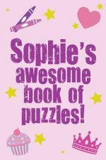 Sophie's Awesome Book Of Puzzles!: Children's puzzle book containing 20 unique personalised name puzzles as well as a mix of 80 other fun puzzles.