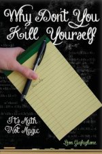 Why Don't You Kill Yourself: It's Math Not Magic