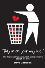 Tidy up on your way out: The hilarious true account of a single man's search for love