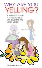 Why Are You Yelling?: A Parent's Guide to Raising Kids Without Raising Your Voice