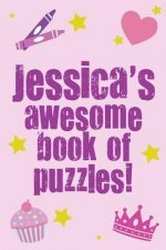Jessica's Awesome Book Of Puzzles!: Children's puzzle book containing 20 unique personalised name puzzles as well as 80 other fun puzzles