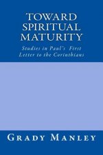 Toward Spiritual Maturity: Studies in Paul's First Letter to the Corinthians