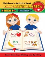 Color and Write My ABC's: Enjoy Coloring, Writing and Spelling