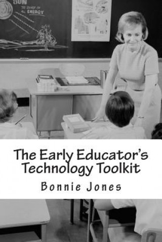 The Early Educator's Technology Toolkit: Basic technology for the elementary classroom
