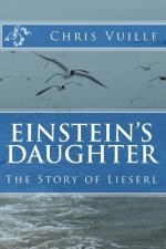 Einstein's Daughter: The Story of Lieserl