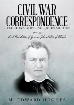 Civil War Correspondence of Florida's Governor John Milton: (Florida in the Civil War 1861-1865)