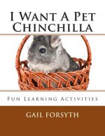 I Want A Pet Chinchilla: Fun Learning Activities