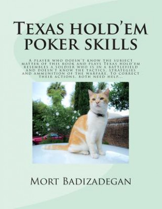 Texas hold'em poker skills: A player who doesn't know the subject matter of this book and plays Texas hold'em resembles a soldier who is in a batt