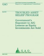 Troubled Asset Relief Program: Government's Exposure to AIG Lessens as Equity Investments are Sold