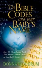 The Bible Codes and Your Baby's Name: Does The Most Popular Book Ever Written Contain Clues to Your Baby's Name?