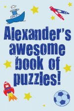 Alexander's Awesome Book Of Puzzles!: Children's puzzle book containing 20 unique personalised puzzles as well as 20 other fun puzzles.