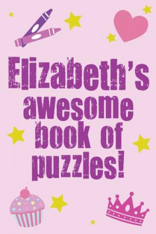 Elizabeth's Awesome Book Of Puzzles!: Children's puzzle book containing 20 unique personalised puzzles as well as 80 other fun puzzles